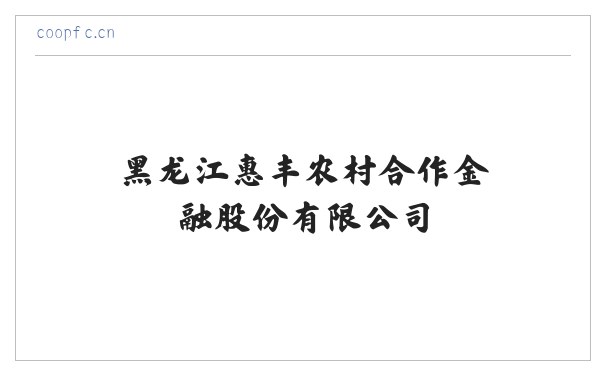 黑龙江惠丰农村合作金融股份有限公司 缩略图